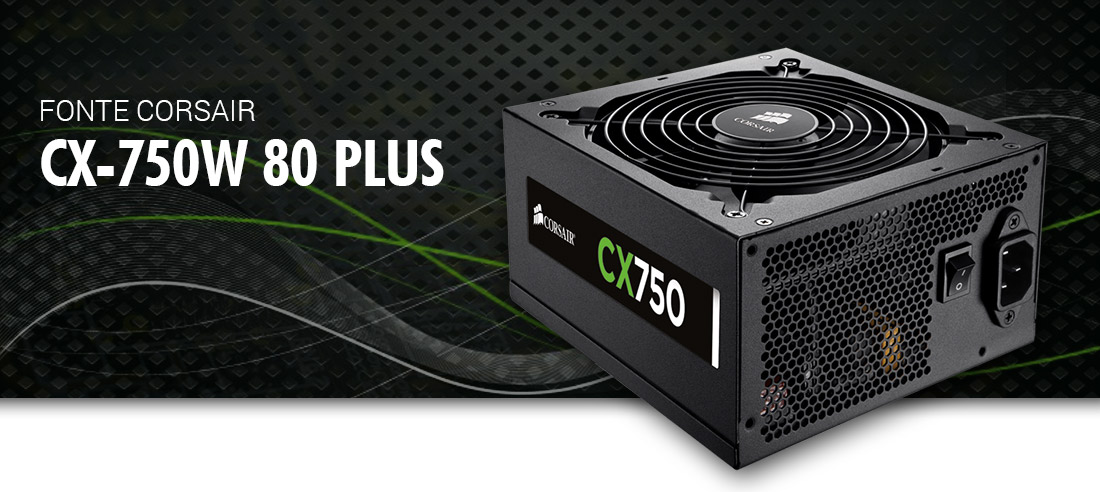 Fonte 750W Corsair CX750 PFC Ativo Eficiência 85% 80 PLUS® Bronze